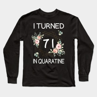 I Turned 71 In Quarantine Floral Long Sleeve T-Shirt